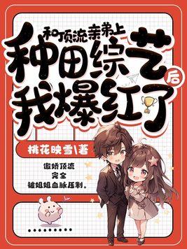 和顶流亲弟上种田综艺后我爆红了百度