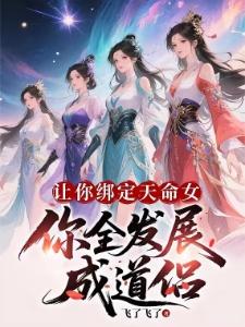 无限绑定天命女,我无敌很合理吧飞了飞了小说免费阅读全文无弹窗下载